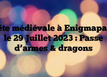Fête médiévale à Enigmaparc le 29 Juillet 2023 : Passe d’armes & dragons