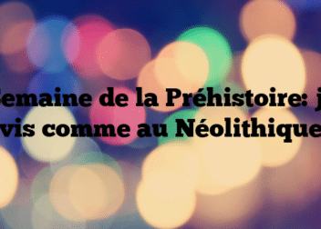 Semaine de la Préhistoire: je vis comme au Néolithique